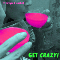 Get Crazy: Bryyn & Rachelle